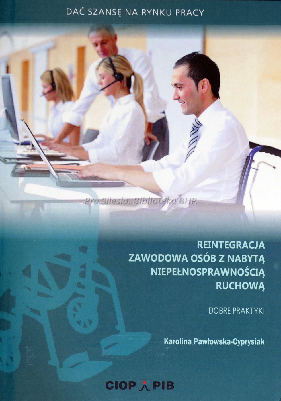 Reintegracja zawodowa osób z nabyta niepełnosprawnością ruchowa - dobre praktyki, wyd. CIOP-PIB