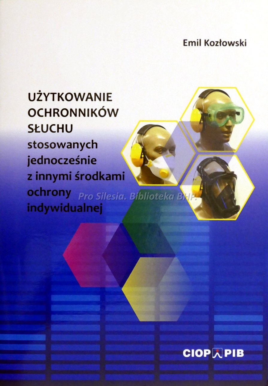 Użytkowanie ochronników słuchu stosowanych jednocześnie z innymi środkami ochrony indywidualnej, wyd. CIOP-PIB